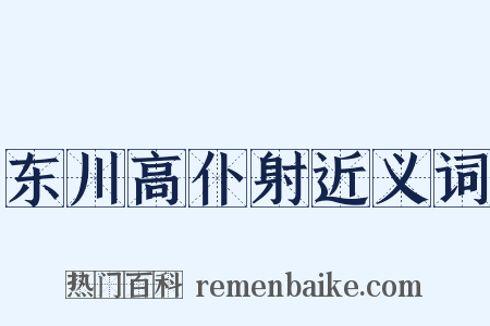 东川高仆射近义词是什么意思的图片